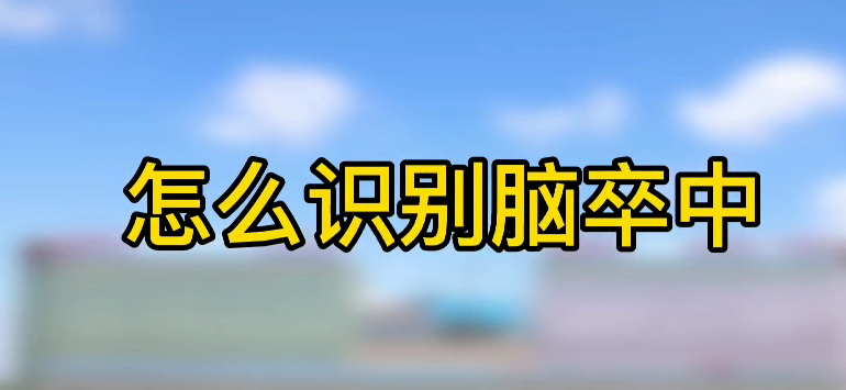 怎樣識(shí)別腦卒中？