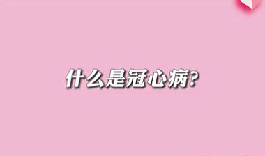 【名醫(yī)面對(duì)面之心臟100問(wèn)】什么是冠心??？