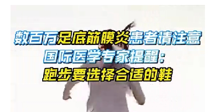 每年新生數(shù)百萬足底筋膜炎患者！國際醫(yī)學專家提醒：跑步要選擇合適的鞋
